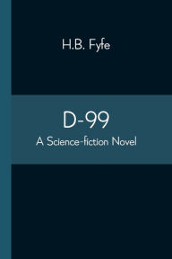 Title: D-99: a science-fiction novel, Author: H.B. Fyfe