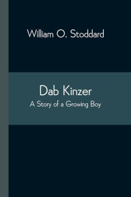 Title: Dab Kinzer A Story of a Growing Boy, Author: William O. Stoddard