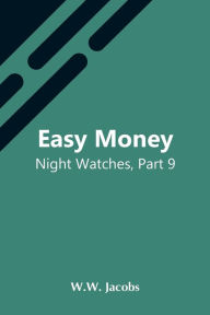 Title: Easy Money; Night Watches, Part 9, Author: W.W. Jacobs