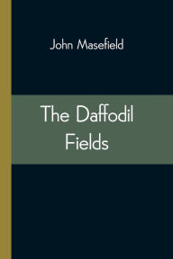 Title: The Daffodil Fields, Author: John Masefield