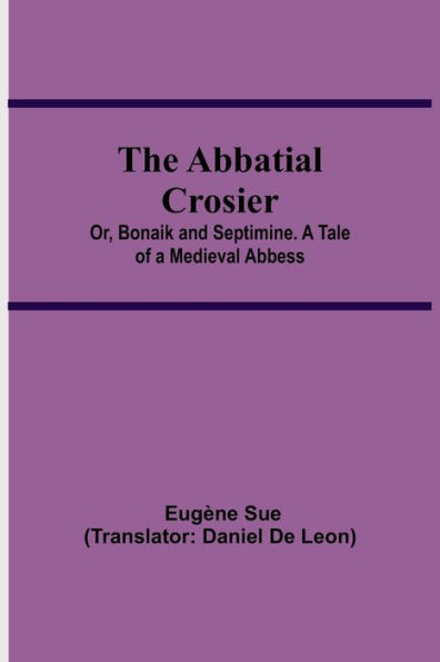 The Abbatial Crosier; or, Bonaik and Septimine. a Tale of Medieval Abbess