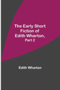 Title: The Early Short Fiction of Edith Wharton, Part 2, Author: Edith Wharton