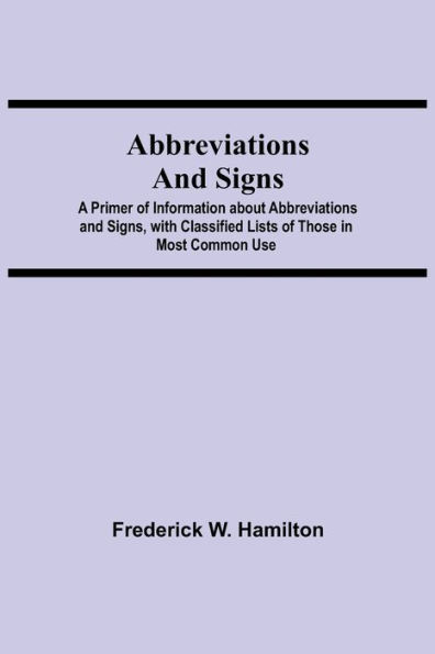 Abbreviations and Signs; A Primer of Information about Abbreviations and Signs, with Classified Lists of Those in Most Common Use