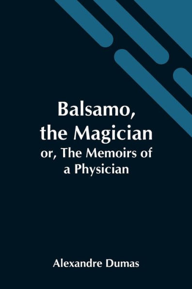 Balsamo, The Magician; Or, The Memoirs Of A Physician