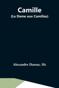 Title: Camille (La Dame Aux Camilias), Author: Alexandre Dumas fils