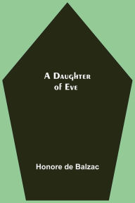 Title: A Daughter Of Eve, Author: Honore de Balzac