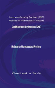 Title: Good Manufacturing Practices (GMP) Modules for Pharmaceutical Products, Author: Chandrasekhar Panda