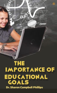 Title: The Importance of Educational Goals: Education and Learning, Author: Sharon Campbell-Phillips