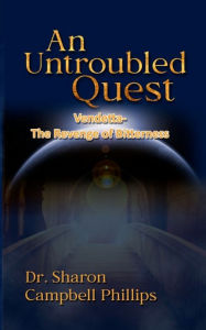 Title: An Untroubled Quest: Vendetta - The Revenge of Bitterness, Author: Dr. Sharon Campbell Phillips