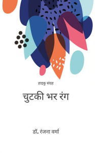 Title: Chutki Bhar Rang: Haiku Sangrah, Author: Dr. Ranjana Verma