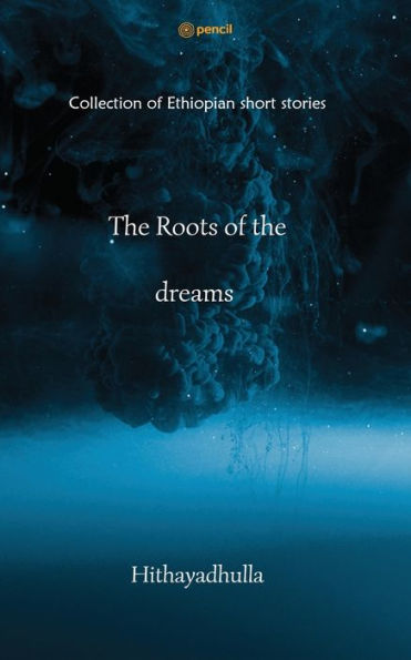 The Roots Of The Dreams: Collection of Ethiopian short stories