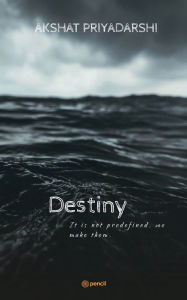 Title: Destiny: It is not predefined we make them., Author: Akshat Priyadarshi