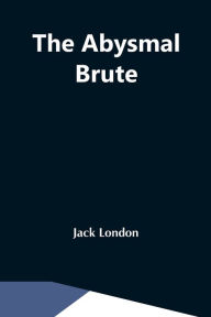 Title: The Abysmal Brute, Author: Jack London