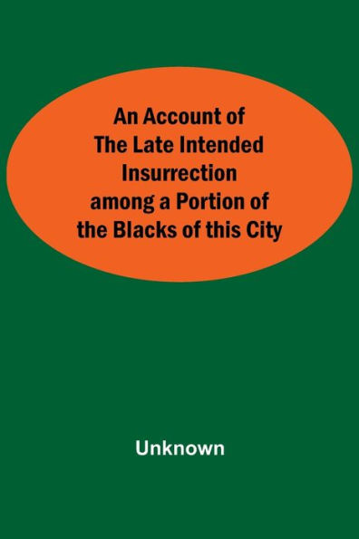 An Account Of The Late Intended Insurrection Among A Portion Of The Blacks Of This City