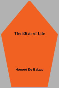 Title: The Elixir of Life, Author: Honore de Balzac