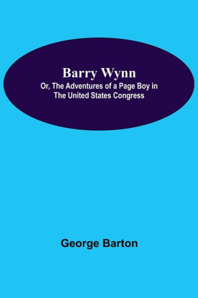 Barry Wynn; Or, The Adventures Of A Page Boy In The United States Congress