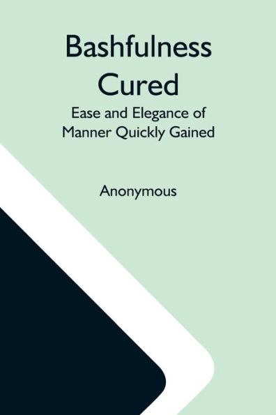 Bashfulness Cured: Ease And Elegance Of Manner Quickly Gained