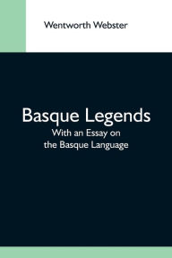 Title: Basque Legends; With An Essay On The Basque Language, Author: Wentworth Webster