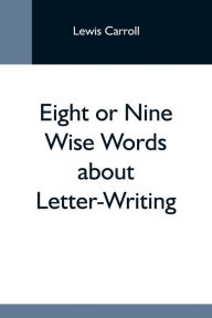 Title: Eight Or Nine Wise Words About Letter-Writing, Author: Lewis Carroll