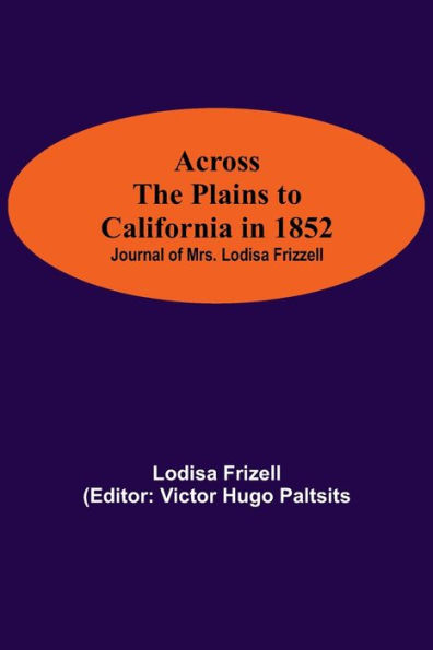 Across The Plains To California 1852: Journal Of Mrs. Lodisa Frizzell