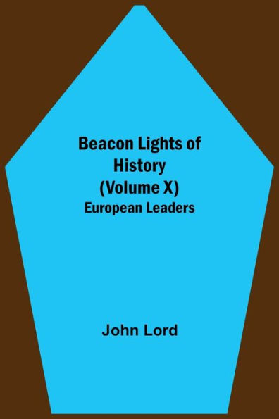 Beacon Lights of History (Volume X): European Leaders