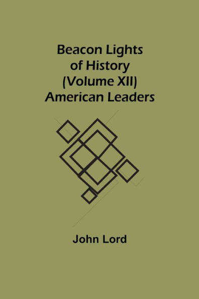 Beacon Lights of History (Volume XII): American Leaders