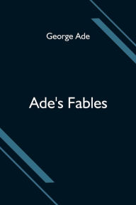 Title: Ade's Fables, Author: George Ade