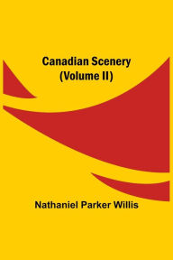 Title: Canadian Scenery, (Volume II), Author: Nathaniel Parker Willis