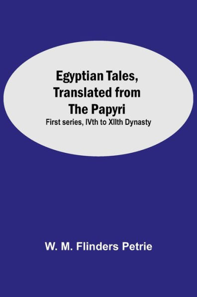 Egyptian Tales, Translated From The Papyri: First Series, Ivth To Xiith Dynasty