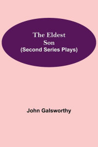 Title: The Eldest Son (Second Series Plays), Author: John Galsworthy