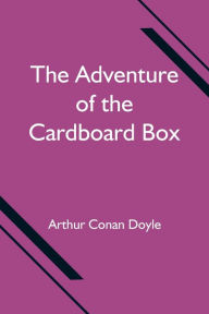 Title: The Adventure of the Cardboard Box, Author: Arthur Conan Doyle