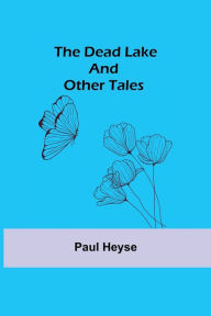 Title: The Dead Lake and Other Tales, Author: Paul Heyse