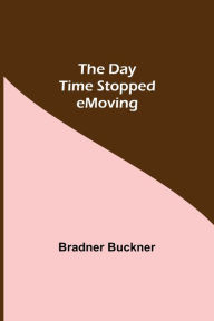 Title: The Day Time Stopped Moving, Author: Bradner Buckner