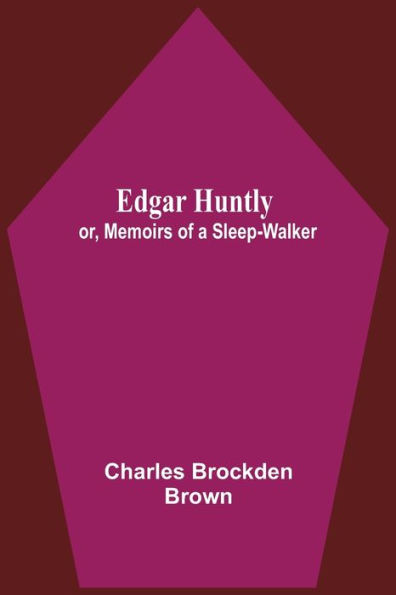 Edgar Huntly; Or, Memoirs Of A Sleep-Walker