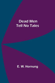 Title: Dead Men Tell No Tales, Author: E. W. Hornung