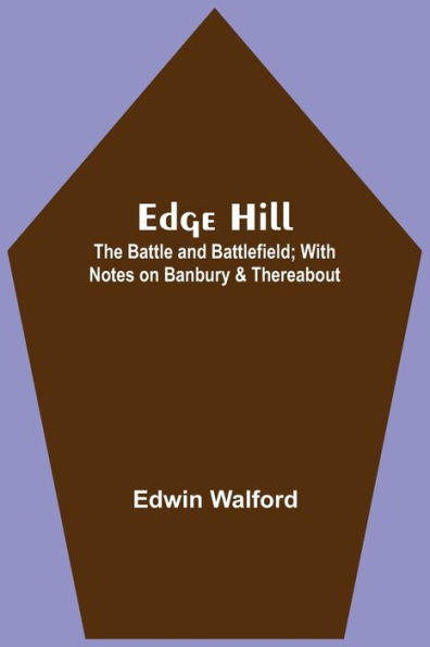 Edge Hill: The Battle And Battlefield; With Notes On Banbury & Thereabout