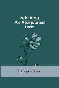 Title: Adopting an Abandoned Farm, Author: Kate Sanborn