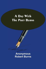 Title: A Day with the Poet Burns, Author: Anonymous Robert Burns