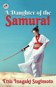 Title: A Daughter of the Samurai, Author: Etsu Inagaki Sugimoto