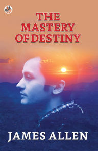Title: The Mastery Of Destiny, Author: James Allen
