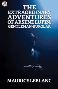 Title: The Extraordinary Adventures of Arsene Lupin, Gentleman-Burglar, Author: Maurice Leblanc