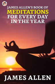 Title: James Allen's Book of Meditations for Every Day in the Year, Author: James Allen