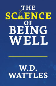 Title: The Science of Being Well, Author: W. D. Wattles