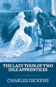 Title: The Lazy Tour of Two Idle Apprentices, Author: Charles Dickens