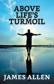 Title: Above Life's Turmoil, Author: James Allen