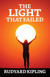 Title: The Light That Failed, Author: Rudyard Kipling