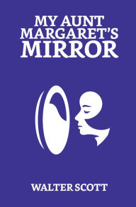 Title: My Aunt Margaret's Mirror, Author: Walter Scott