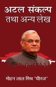 Title: Atal Sankalp Tatha Anya Lekh, Author: Mohan lal Mishra 'Dheeraj