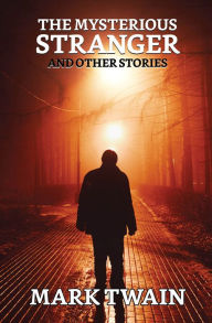 Title: The Mysterious Stranger, and Other Stories, Author: Mark Twain