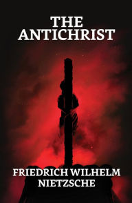 Title: The Antichrist, Author: Friedrich Wilhelm Nietzsche